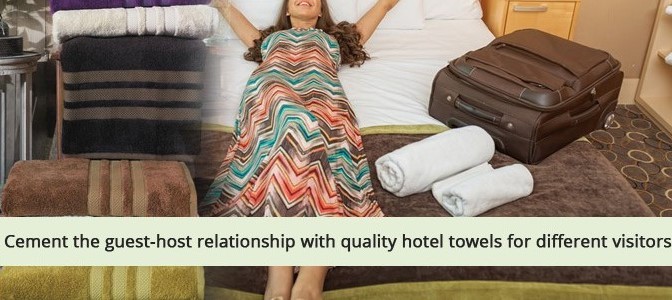 Cement the Guest Host Relationship with Quality Hotel Towels for Different Visitors