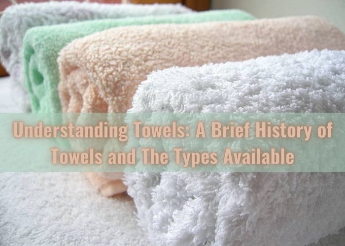 Understanding Towels: A Brief History of Towels and The Types Available