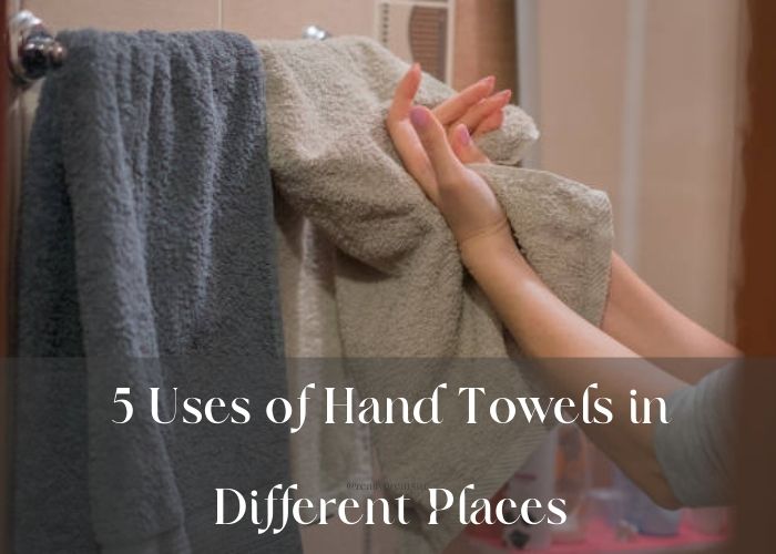 5 Uses of Hand Towels in Different Places