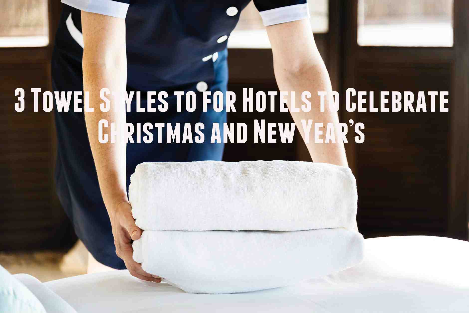 3 Towel Styles to for Hotels to Celebrate Christmas and New Year’s