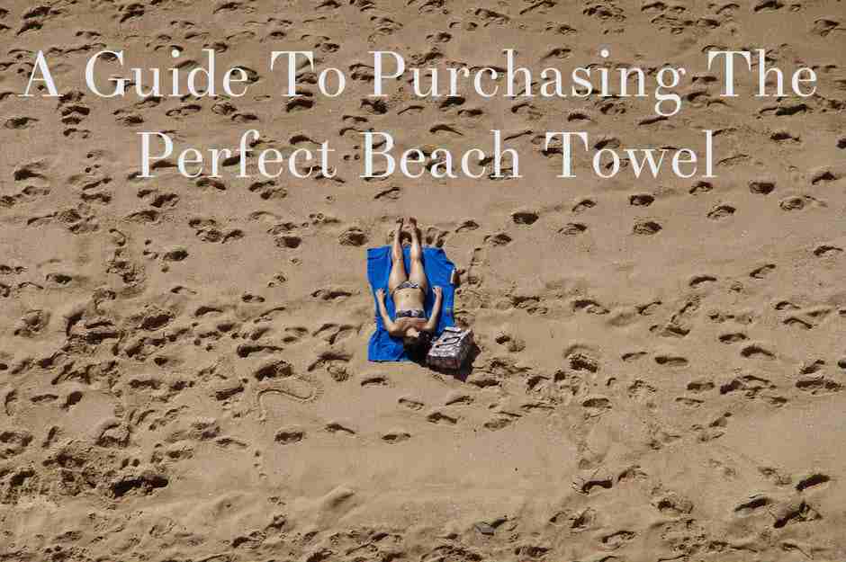 A Guide To Purchasing The Perfect Beach Towel