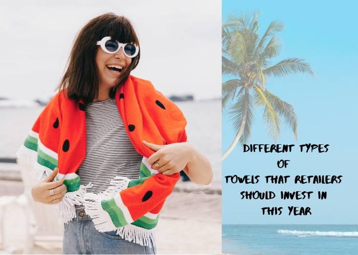 Different Types Of Towels That Retailers Should Invest In This Year Different Types Of Towels That Retailers Should Invest In This Year