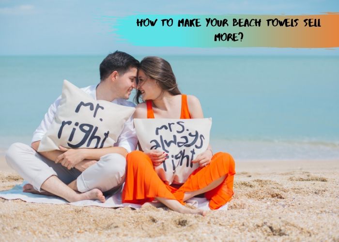 How To Make Your Beach Towels Sell More?