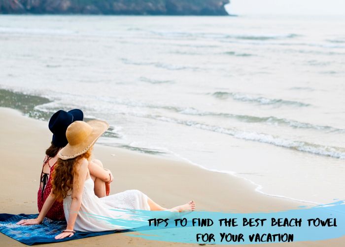 Tips To Find The Best Beach Towel For Your Vacation beach towel manufacturer