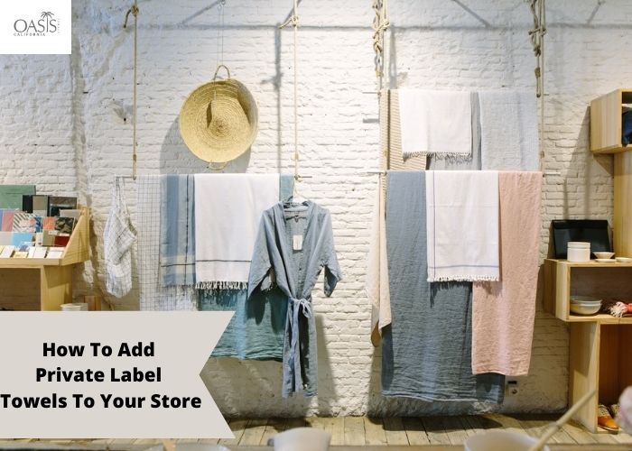 How To Add Private Label Towels To Your Store towel distributors