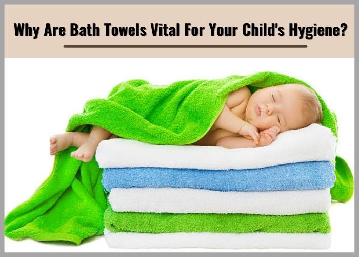 Why Are Bath Towels Vital For Your Child’s Hygiene? wholesale towels in bulk uk