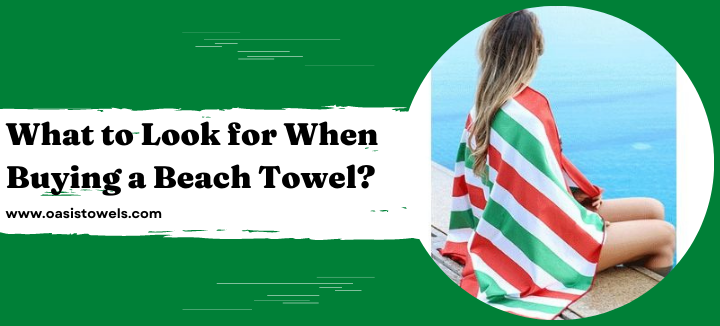 What to Look for When Buying a Beach Towel? beach towel manufacturers