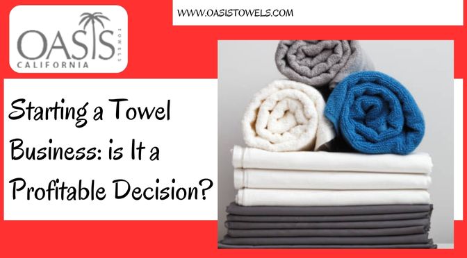 Starting a Towel Business: is It a Profitable Decision? towel manufacturer